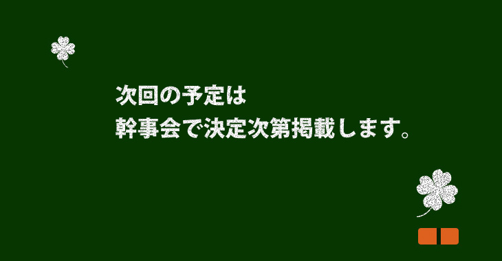 次回の予定は幹事会で決定次第掲載します。